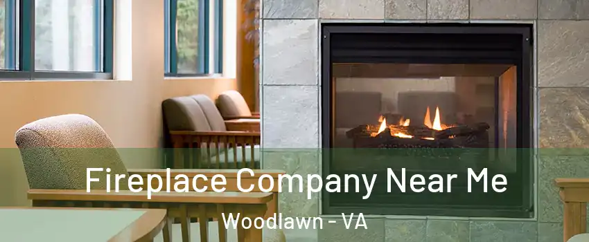  Fireplace Company Near Me Woodlawn - VA