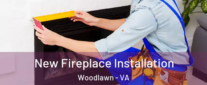  New Fireplace Installation Woodlawn - VA