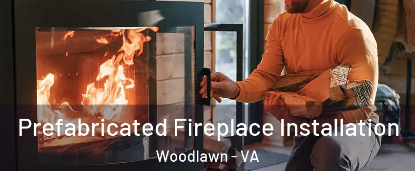  Prefabricated Fireplace Installation Woodlawn - VA
