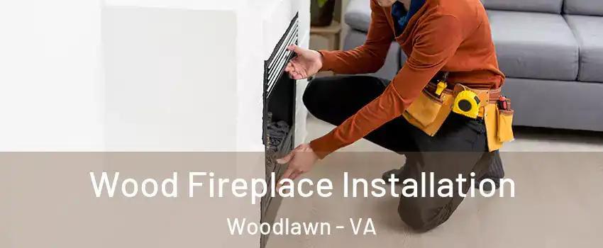  Wood Fireplace Installation Woodlawn - VA