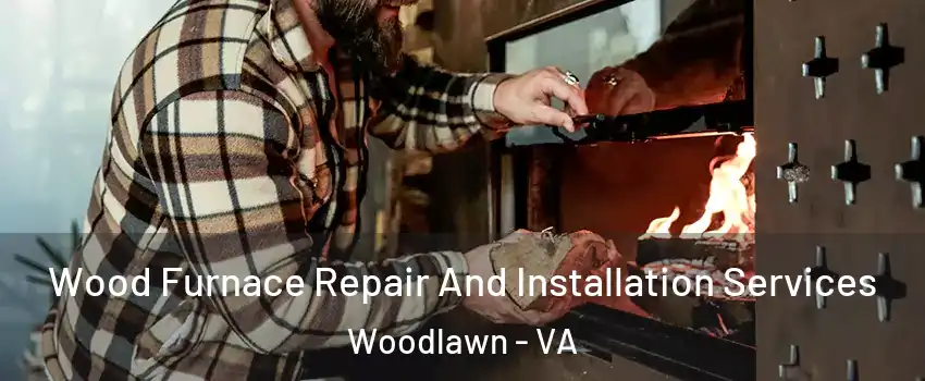  Wood Furnace Repair And Installation Services Woodlawn - VA